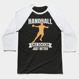 Handball Is Like Soccor Just Better Baseball T-Shirt